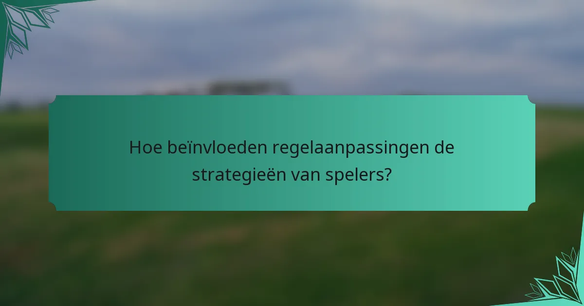 Hoe beïnvloeden regelaanpassingen de strategieën van spelers?