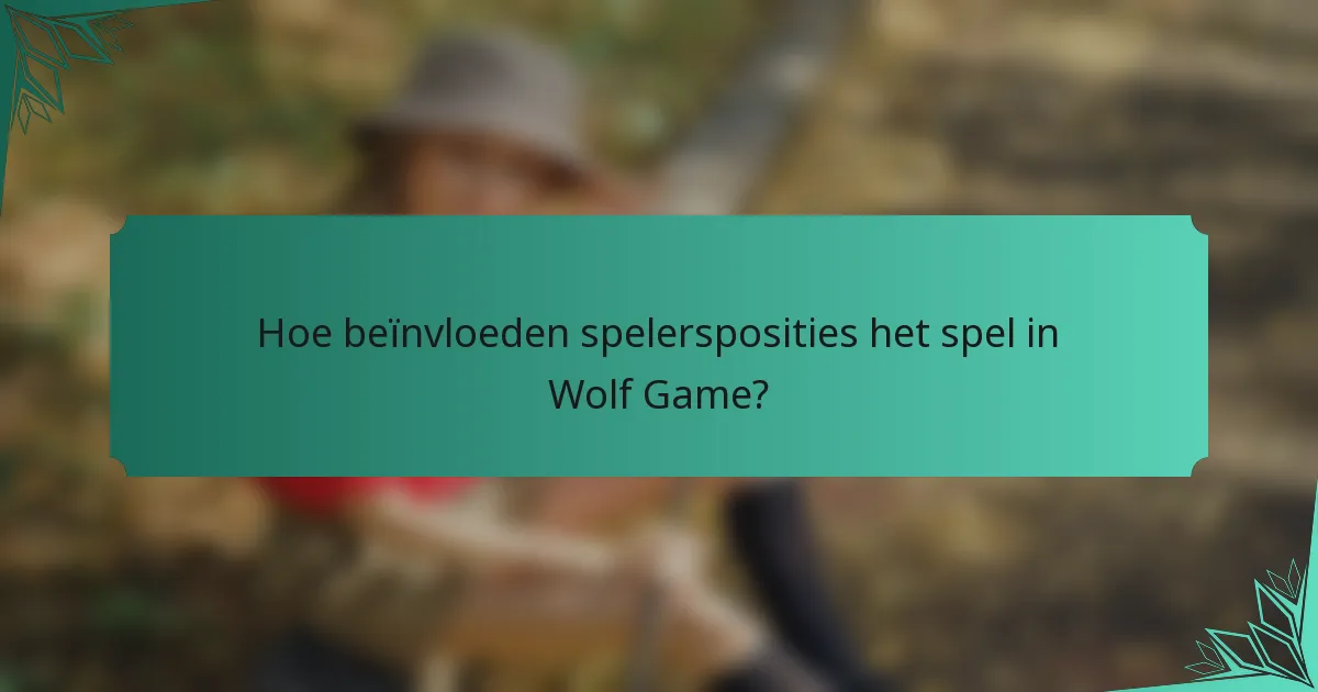 Hoe beïnvloeden spelersposities het spel in Wolf Game?