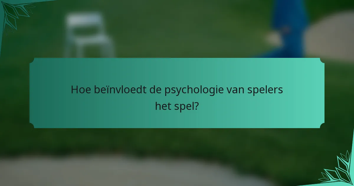 Hoe beïnvloedt de psychologie van spelers het spel?