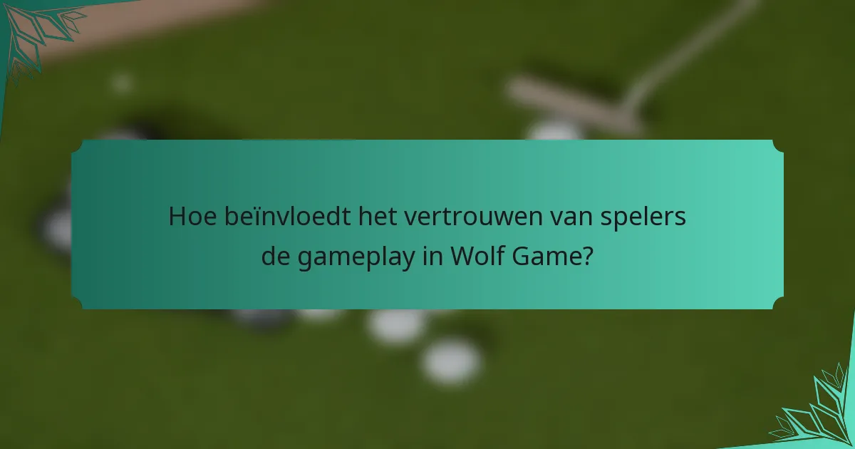 Hoe beïnvloedt het vertrouwen van spelers de gameplay in Wolf Game?