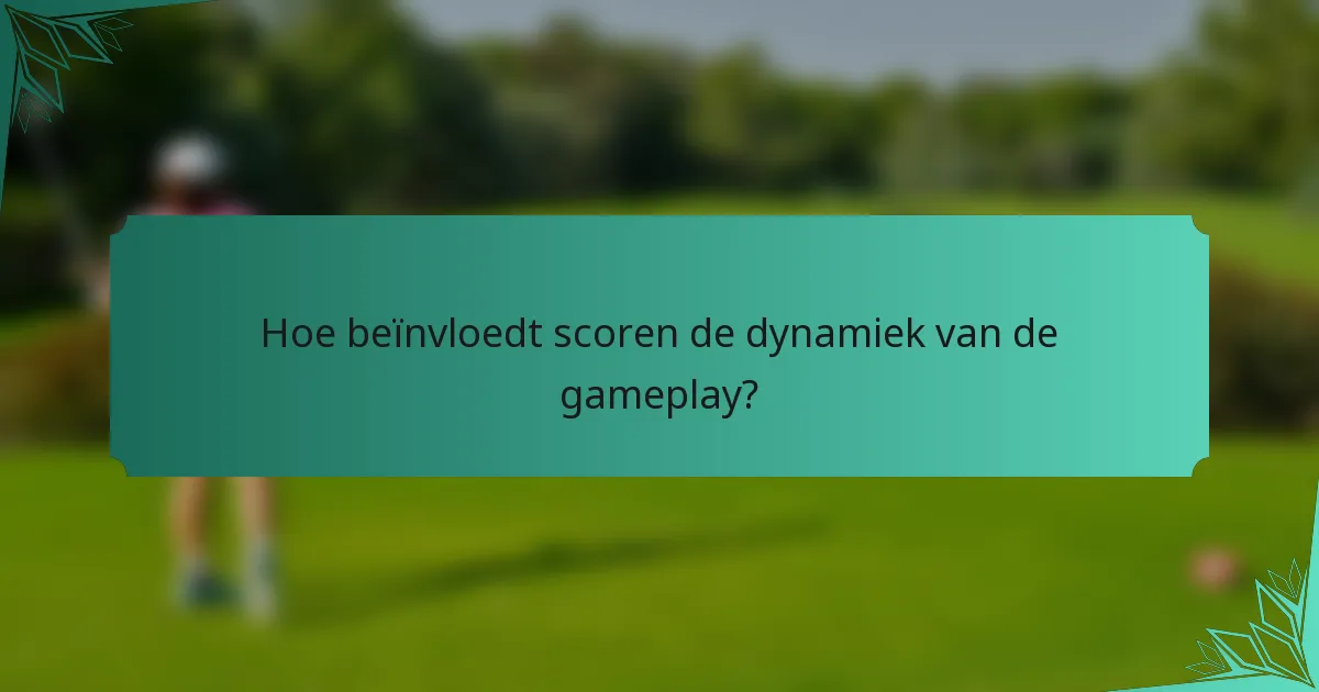 Hoe beïnvloedt scoren de dynamiek van de gameplay?