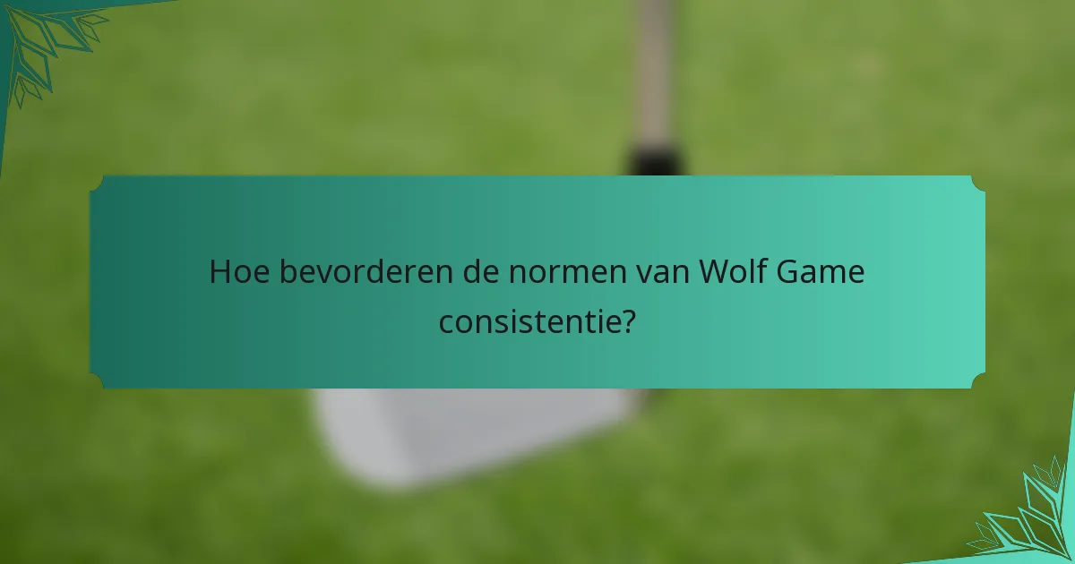 Hoe bevorderen de normen van Wolf Game consistentie?