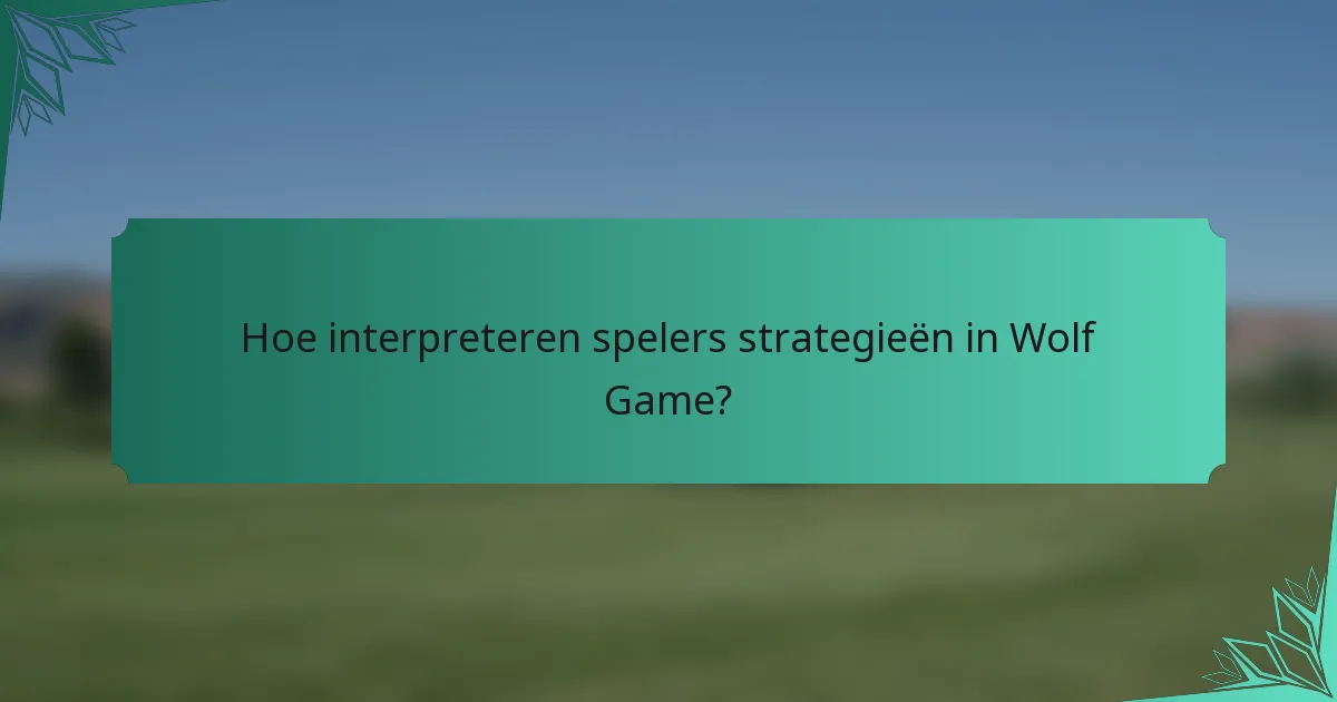 Hoe interpreteren spelers strategieën in Wolf Game?