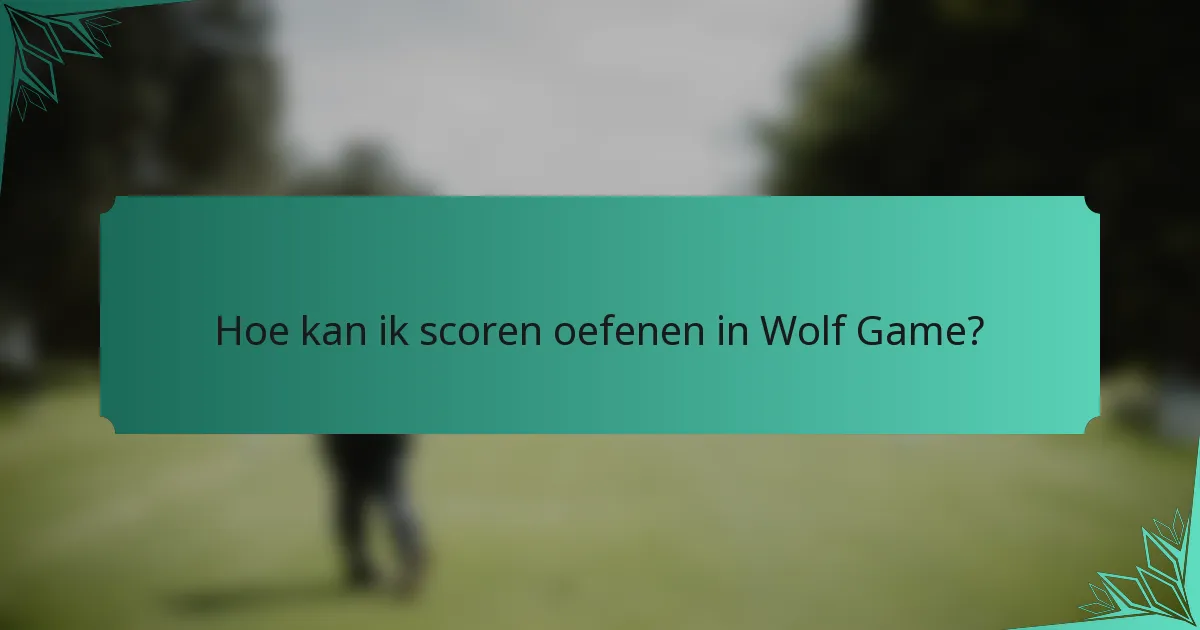 Hoe kan ik scoren oefenen in Wolf Game?