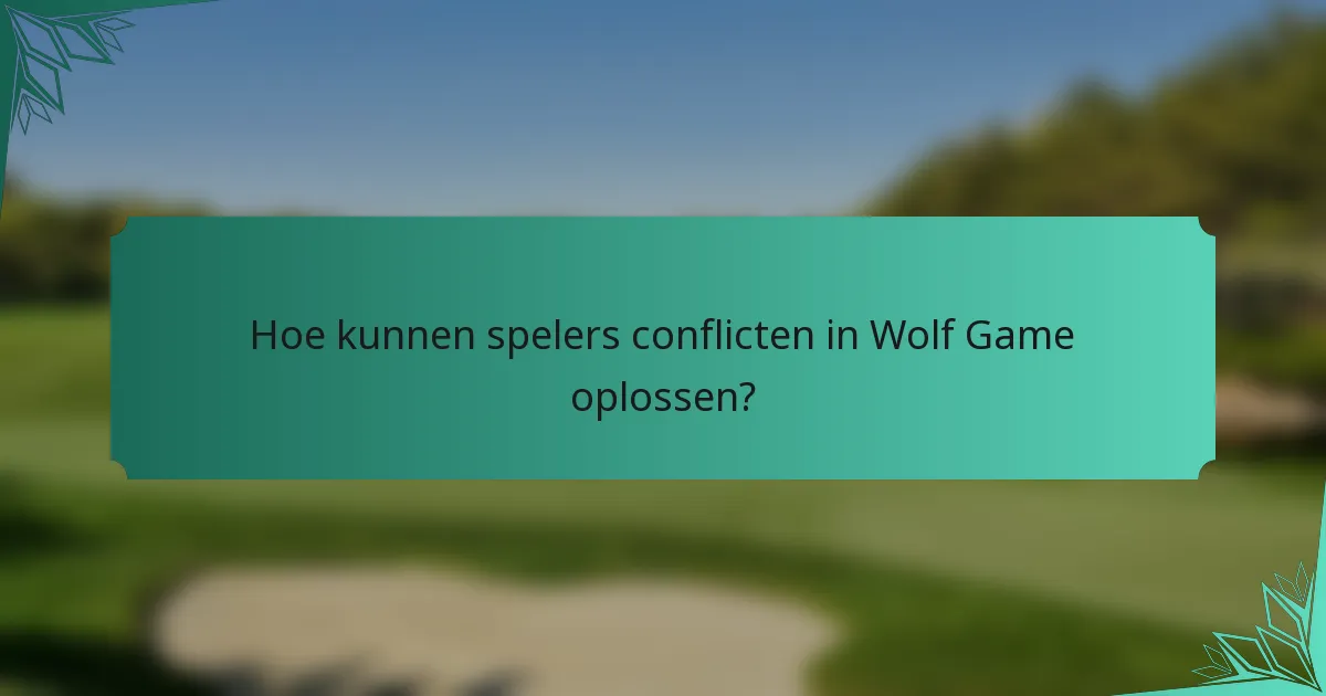 Hoe kunnen spelers conflicten in Wolf Game oplossen?