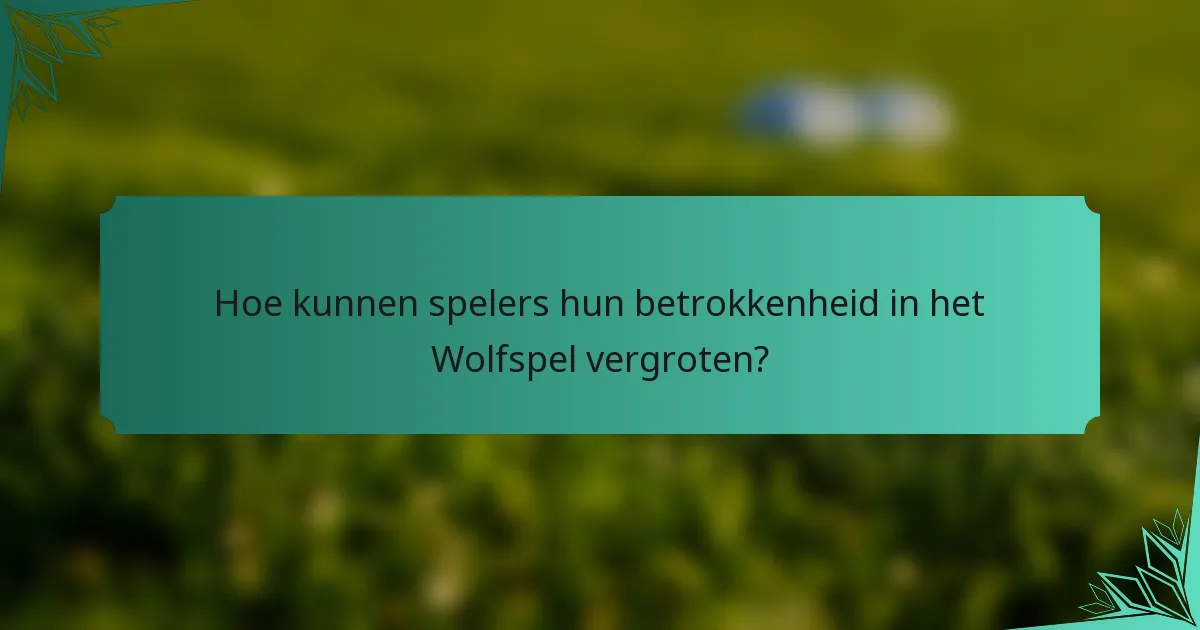 Hoe kunnen spelers hun betrokkenheid in het Wolfspel vergroten?