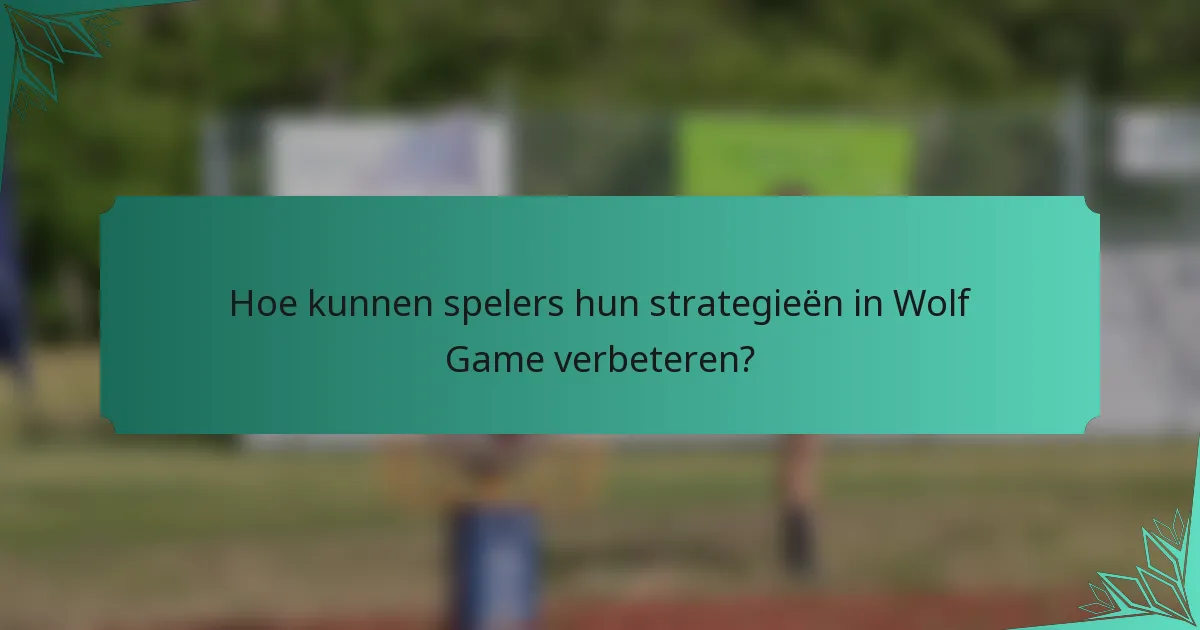 Hoe kunnen spelers hun strategieën in Wolf Game verbeteren?