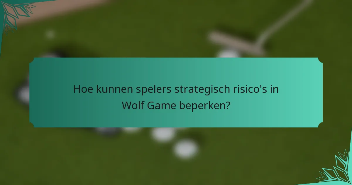 Hoe kunnen spelers strategisch risico's in Wolf Game beperken?