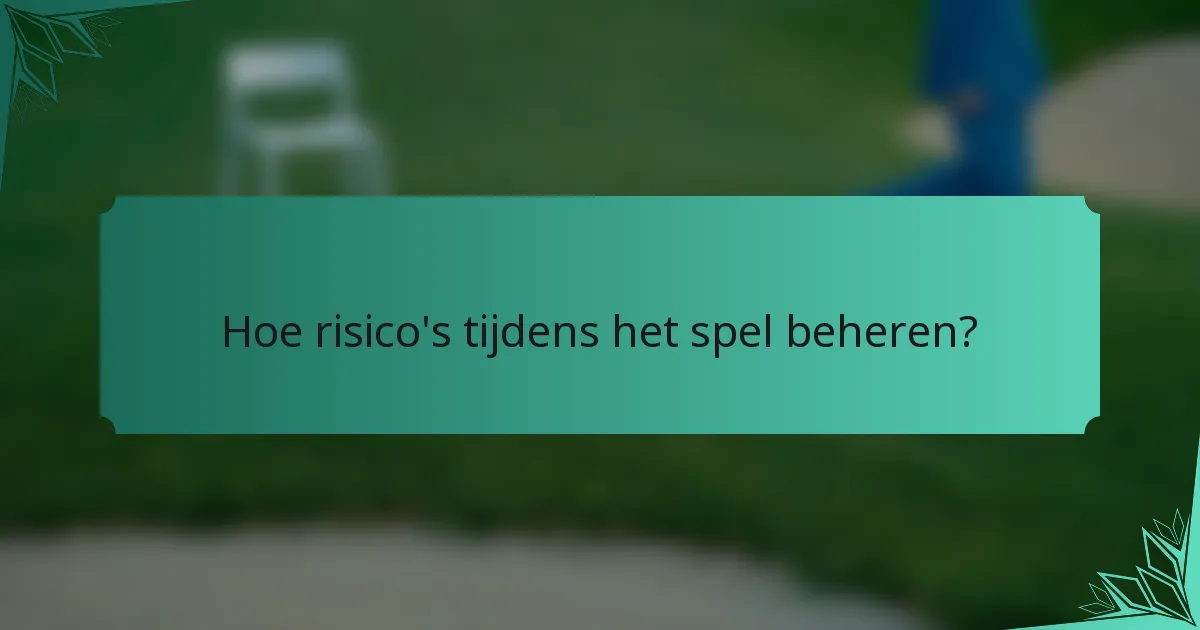 Hoe risico's tijdens het spel beheren?