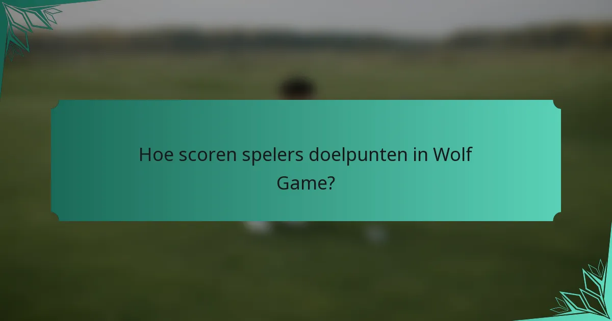 Hoe scoren spelers doelpunten in Wolf Game?