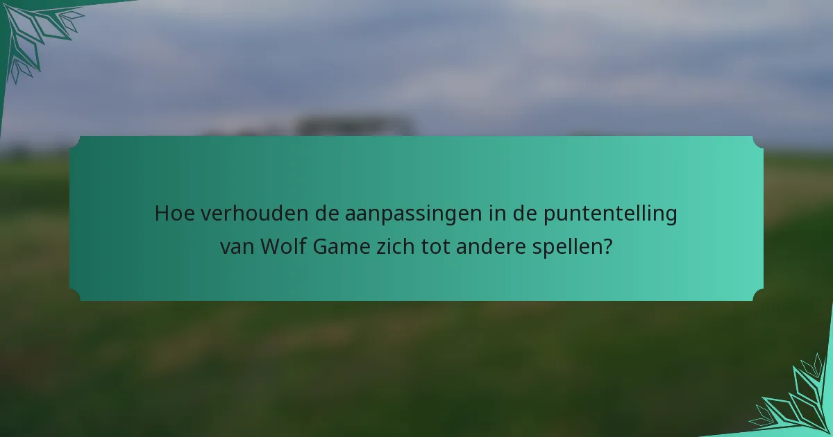 Hoe verhouden de aanpassingen in de puntentelling van Wolf Game zich tot andere spellen?