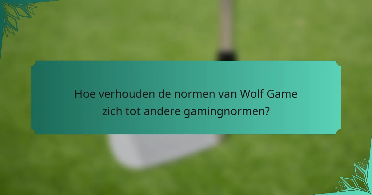 Hoe verhouden de normen van Wolf Game zich tot andere gamingnormen?