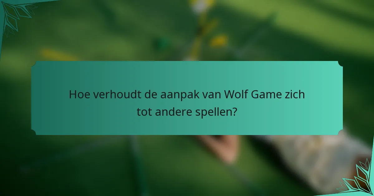 Hoe verhoudt de aanpak van Wolf Game zich tot andere spellen?