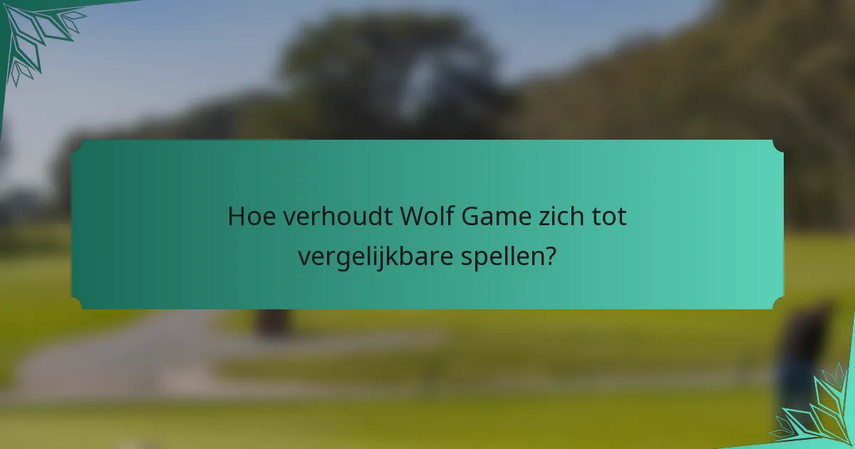 Hoe verhoudt Wolf Game zich tot vergelijkbare spellen?