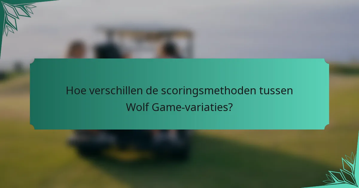 Hoe verschillen de scoringsmethoden tussen Wolf Game-variaties?
