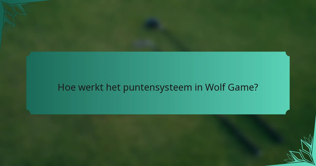 Hoe werkt het puntensysteem in Wolf Game?