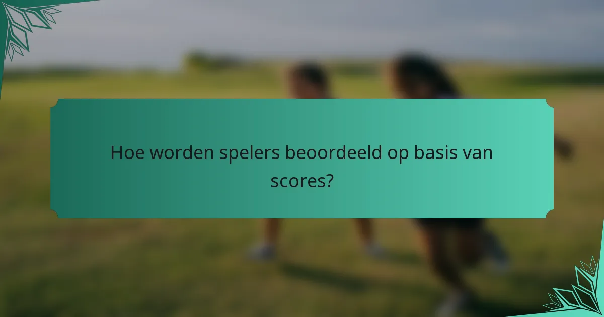 Hoe worden spelers beoordeeld op basis van scores?