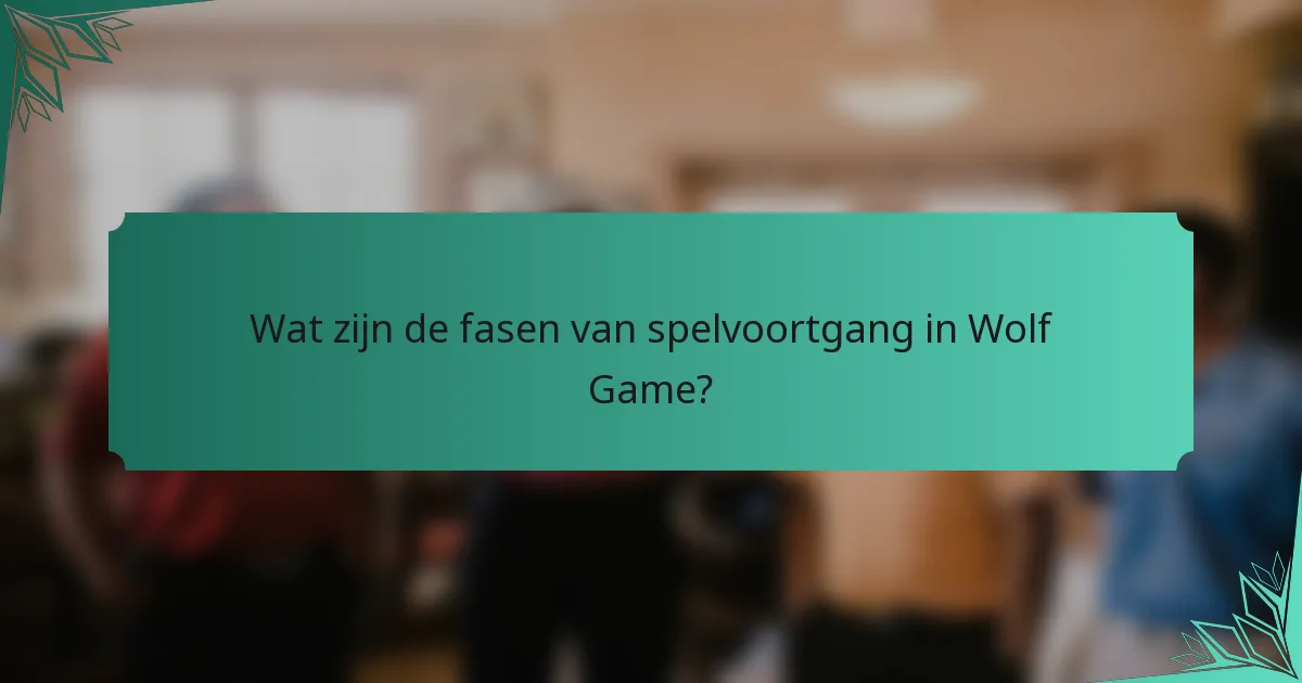 Wat zijn de fasen van spelvoortgang in Wolf Game?