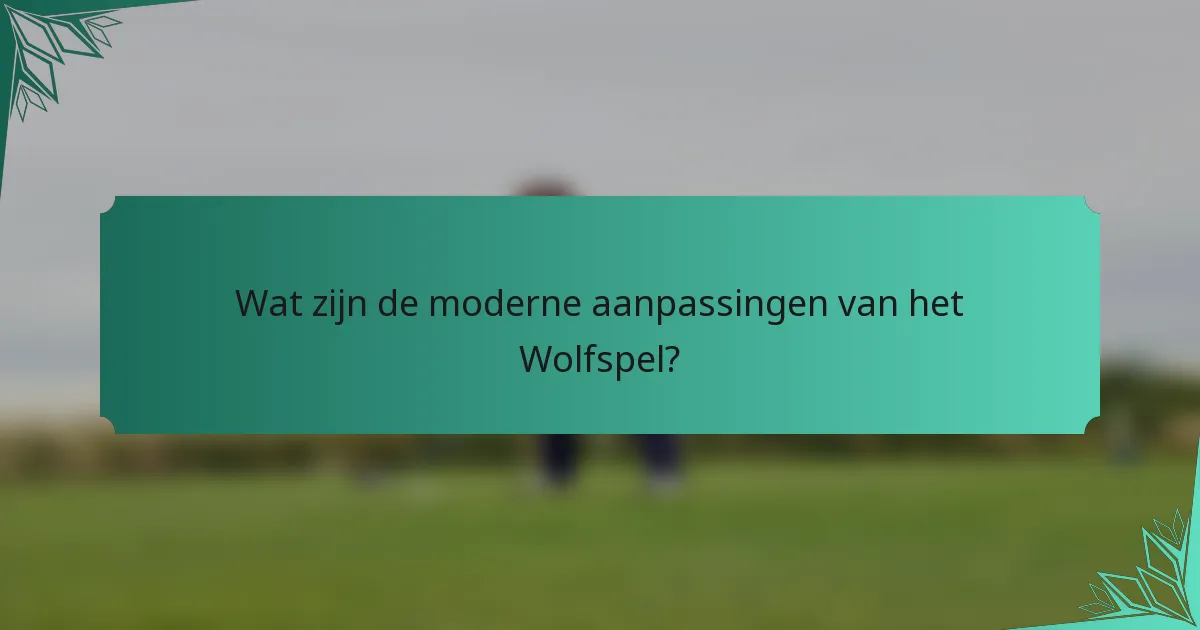 Wat zijn de moderne aanpassingen van het Wolfspel?