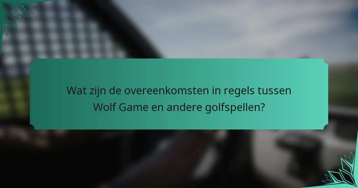 Wat zijn de overeenkomsten in regels tussen Wolf Game en andere golfspellen?