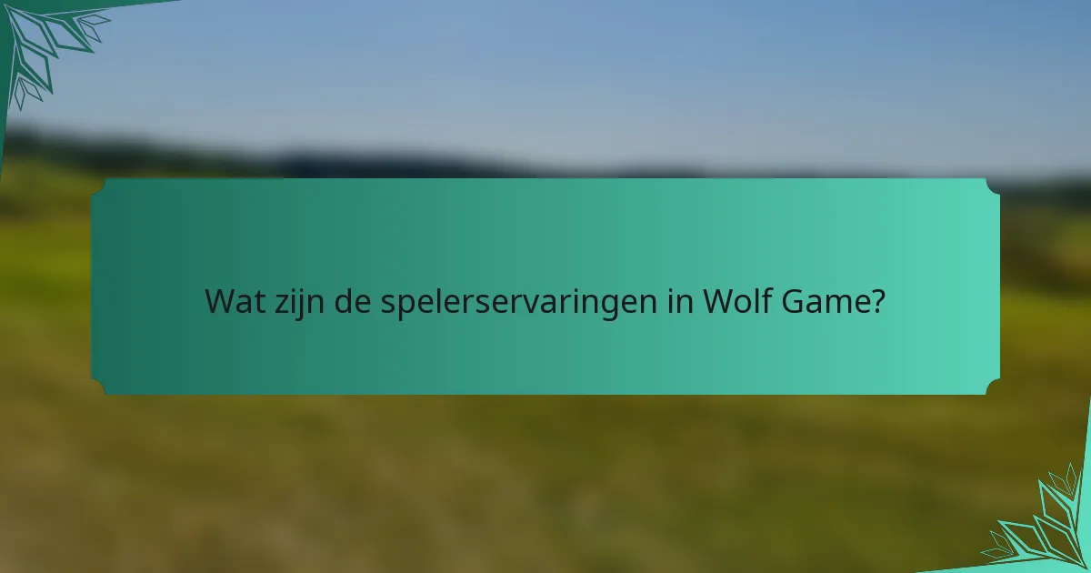 Wat zijn de spelerservaringen in Wolf Game?