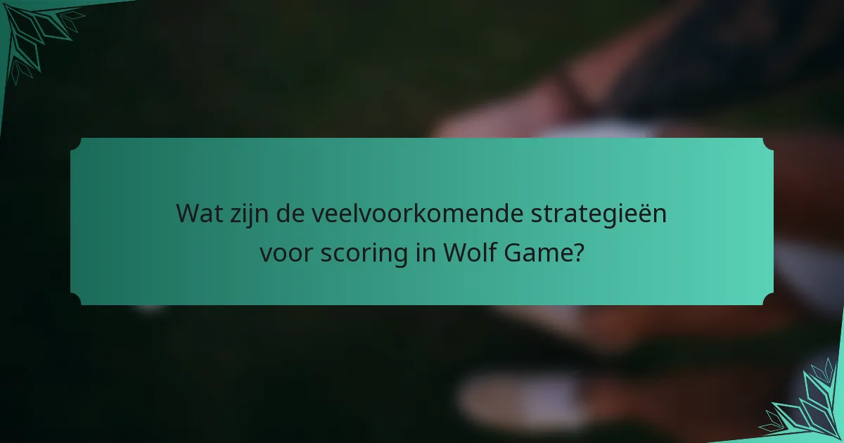 Wat zijn de veelvoorkomende strategieën voor scoring in Wolf Game?