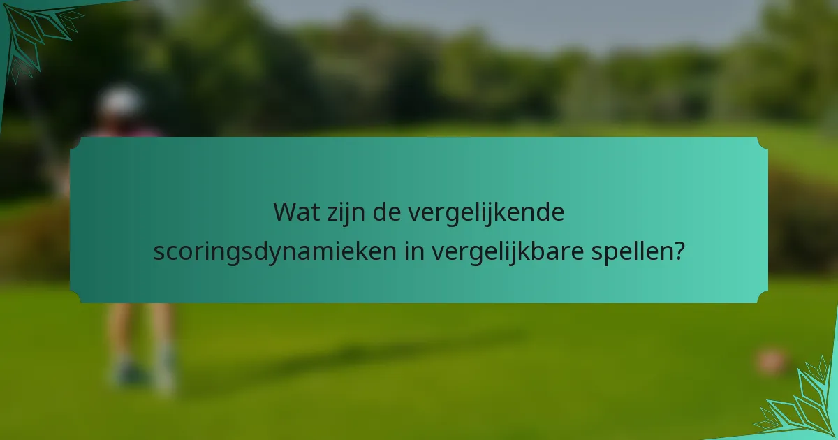 Wat zijn de vergelijkende scoringsdynamieken in vergelijkbare spellen?