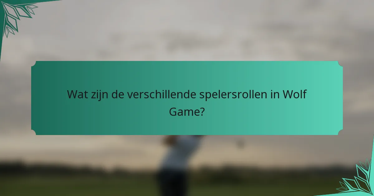 Wat zijn de verschillende spelersrollen in Wolf Game?