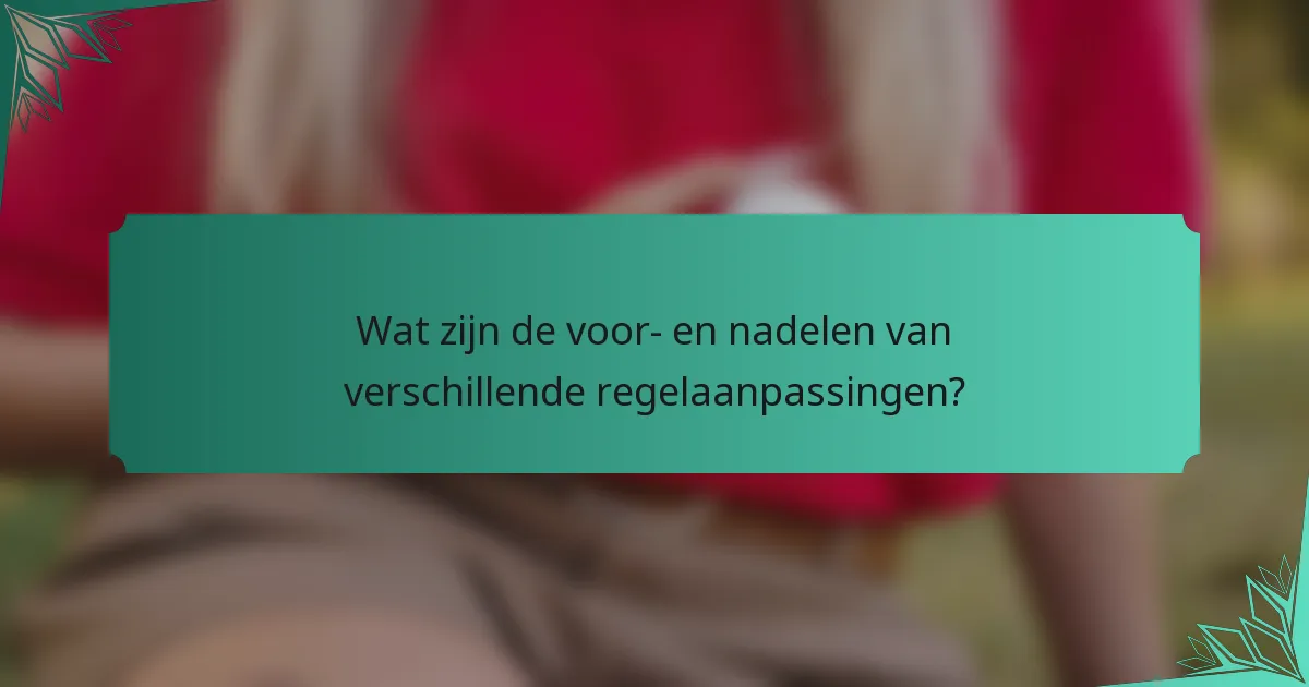 Wat zijn de voor- en nadelen van verschillende regelaanpassingen?