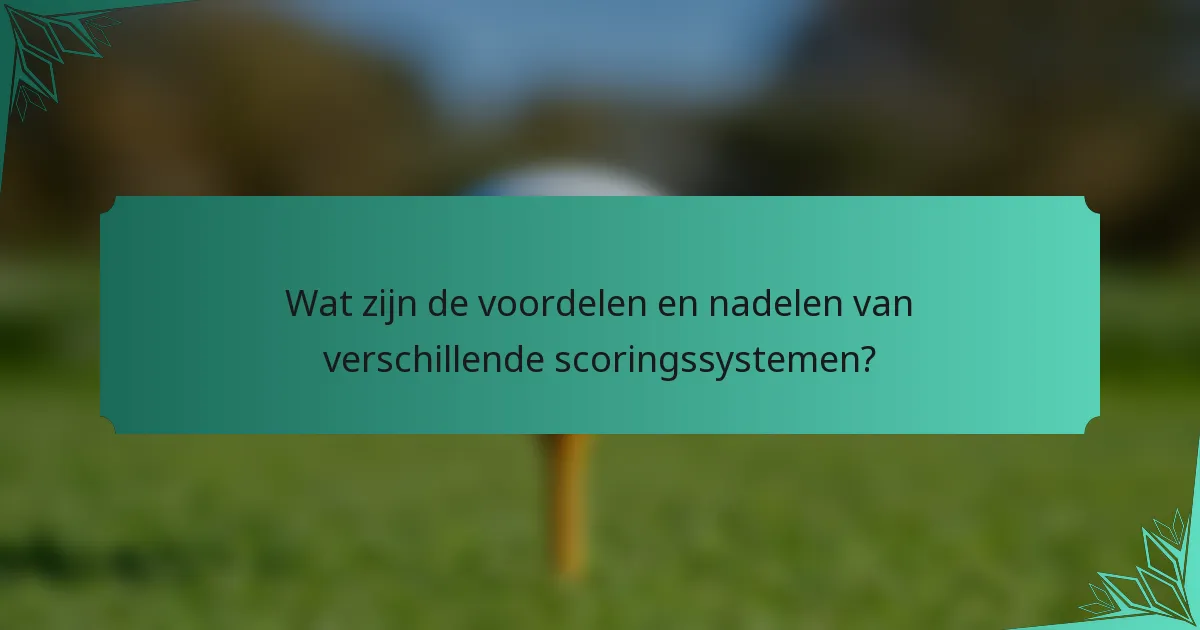 Wat zijn de voordelen en nadelen van verschillende scoringssystemen?
