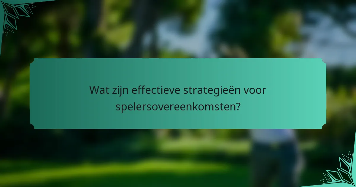 Wat zijn effectieve strategieën voor spelersovereenkomsten?