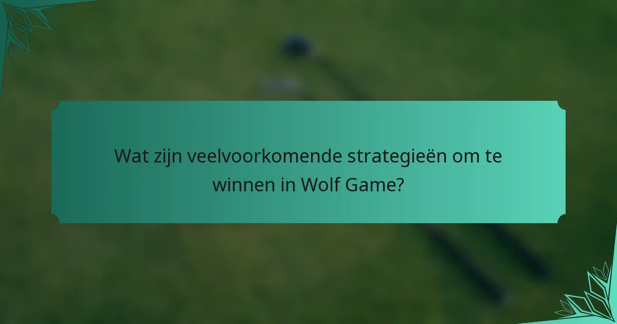 Wat zijn veelvoorkomende strategieën om te winnen in Wolf Game?