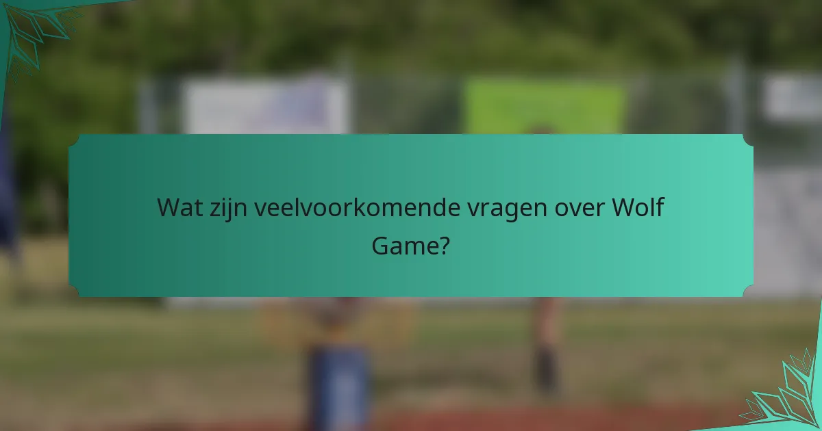 Wat zijn veelvoorkomende vragen over Wolf Game?