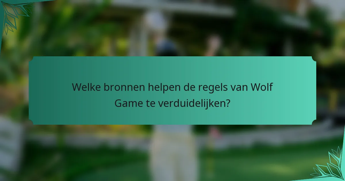 Welke bronnen helpen de regels van Wolf Game te verduidelijken?