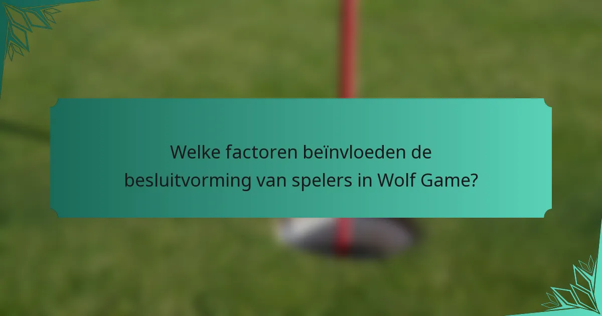 Welke factoren beïnvloeden de besluitvorming van spelers in Wolf Game?