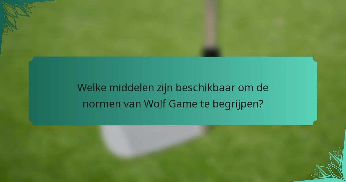 Welke middelen zijn beschikbaar om de normen van Wolf Game te begrijpen?