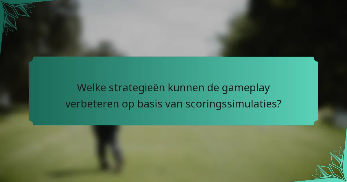 Welke strategieën kunnen de gameplay verbeteren op basis van scoringssimulaties?