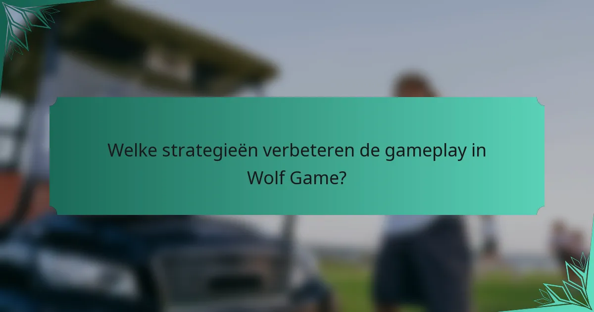 Welke strategieën verbeteren de gameplay in Wolf Game?