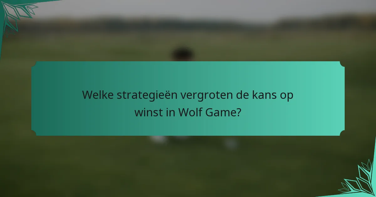 Welke strategieën vergroten de kans op winst in Wolf Game?