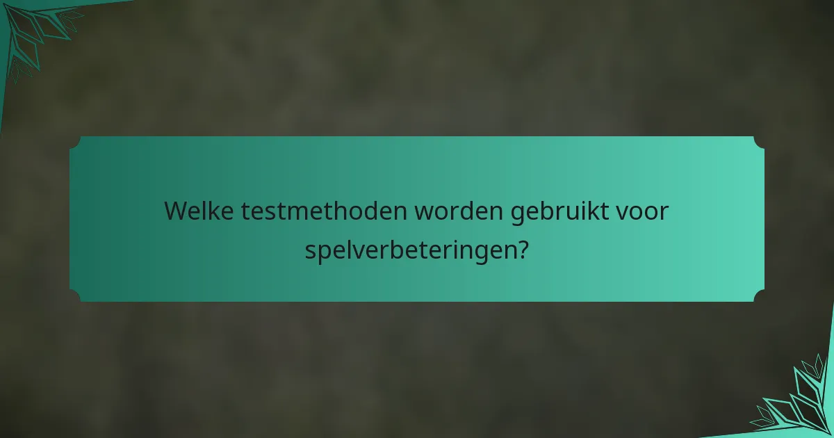 Welke testmethoden worden gebruikt voor spelverbeteringen?