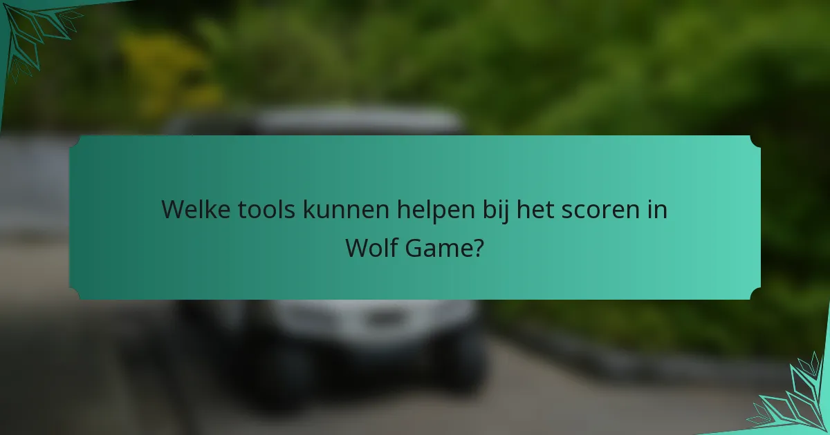 Welke tools kunnen helpen bij het scoren in Wolf Game?