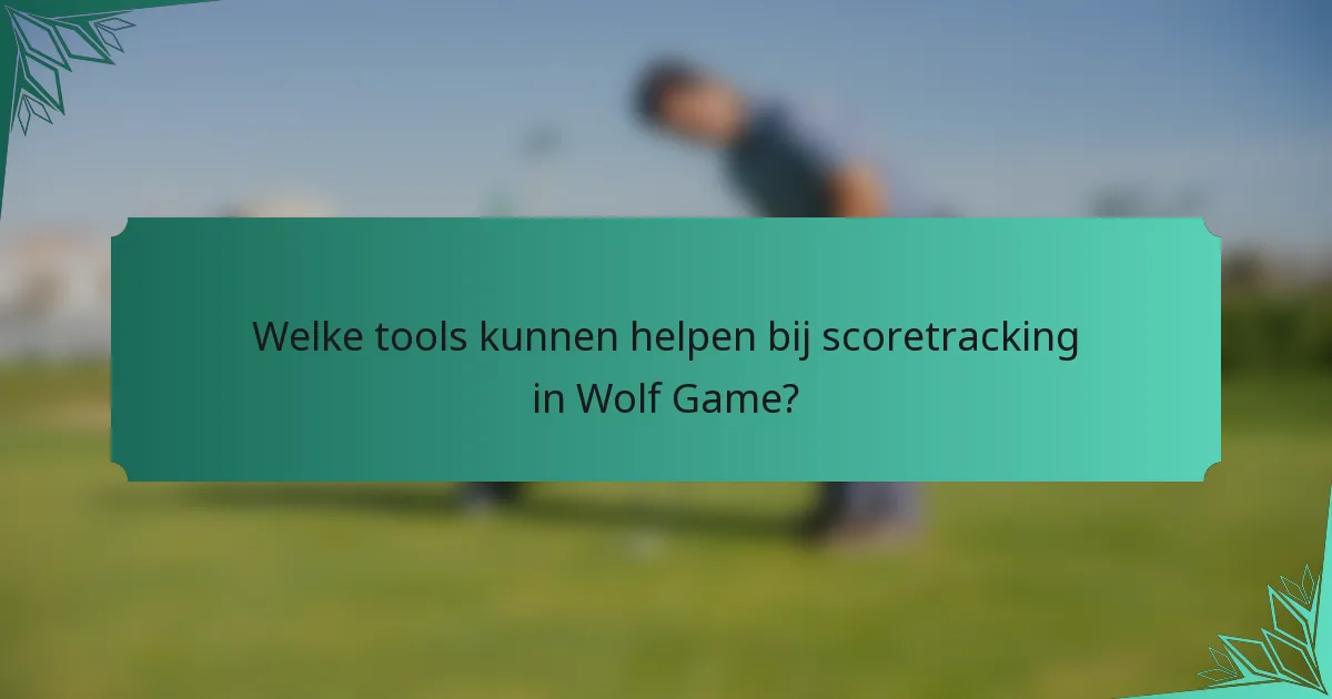 Welke tools kunnen helpen bij scoretracking in Wolf Game?
