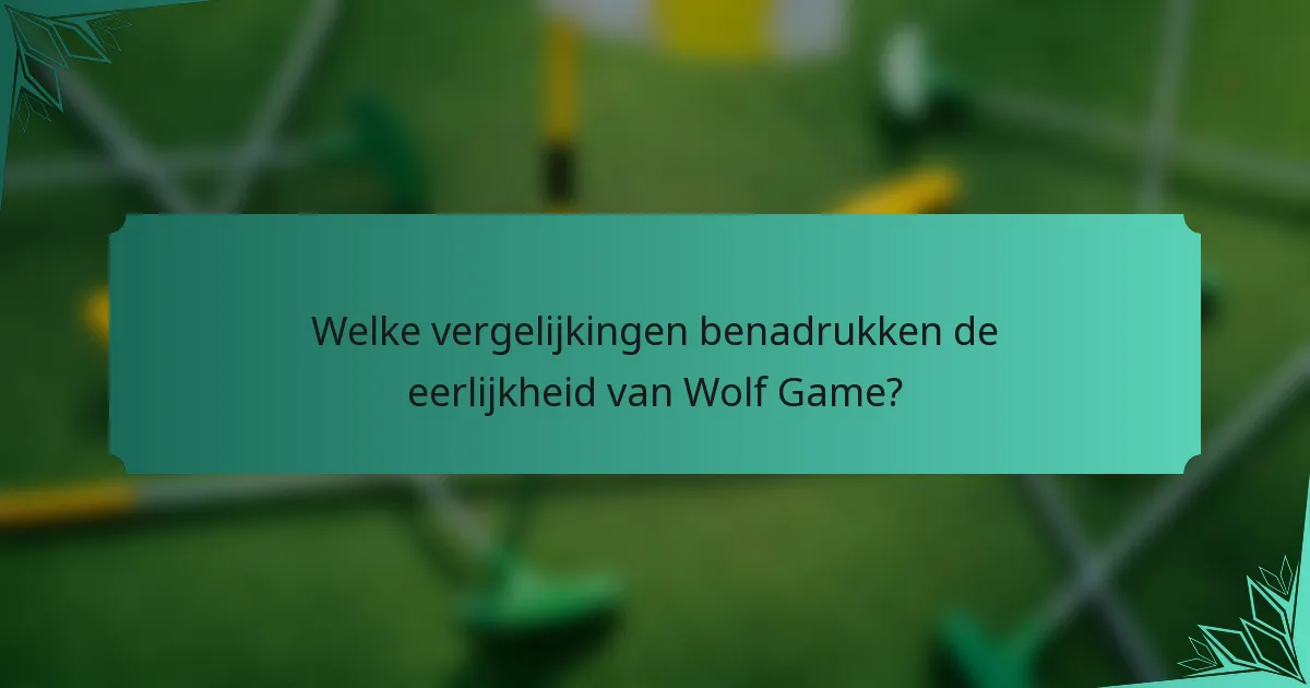 Welke vergelijkingen benadrukken de eerlijkheid van Wolf Game?
